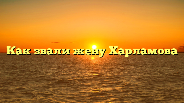 Как звали жену Харламова