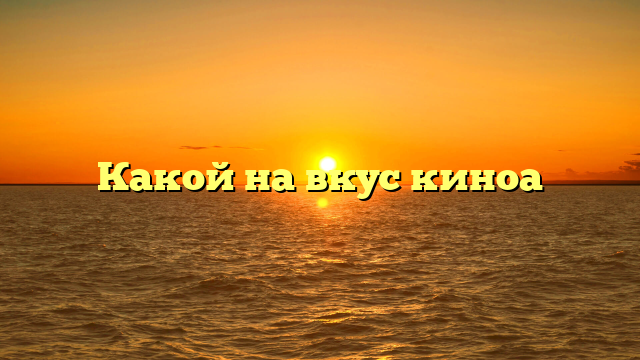 Какой на вкус киноа