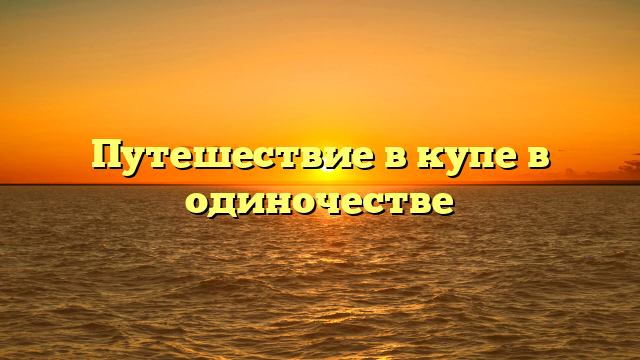 Путешествие в купе в одиночестве