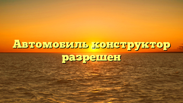 Автомобиль конструктор разрешен